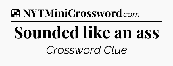Solution: Sounded like an ass - NYT Crossword
