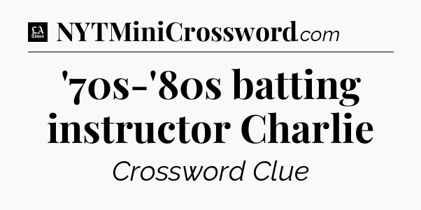 '70s-'80s batting instructor Charlie - LA Times Crossword