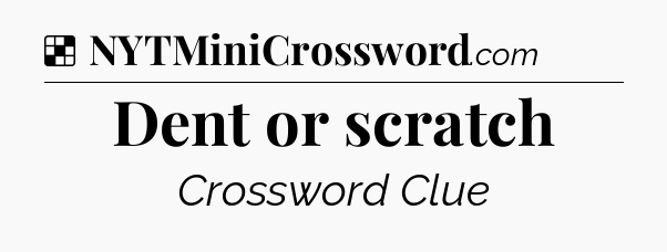 Solution: Dent or scratch - NYT Crossword