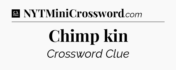 Chimp kin - LA Times Crossword