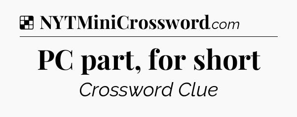 Solution: PC part, for short - NYT Crossword
