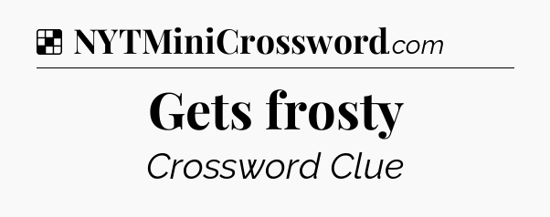 Solution: Gets frosty - NYT Crossword