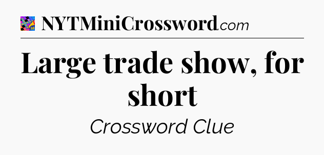Large trade show, for short Crossword Clue