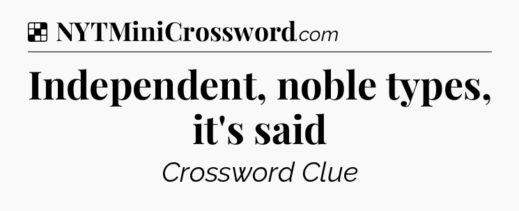 Solution: Independent, noble types, it's said - NYT Crossword
