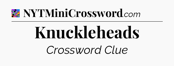Knuckleheads Crossword Clue