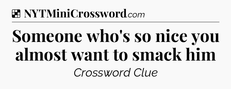 Solution: Someone who's so nice you almost want to smack him - NYT Crossword