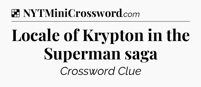 Solution: Locale of Krypton in the Superman saga - NYT Crossword