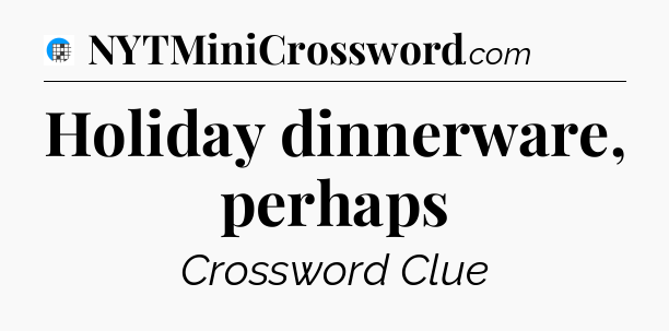 Holiday dinnerware, perhaps Crossword Clue