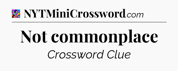 Not commonplace Crossword Clue