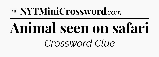 Animal seen on safari - WSJ Crossword