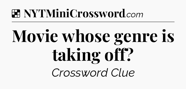 Solution: Movie whose genre is taking off - NYT Crossword