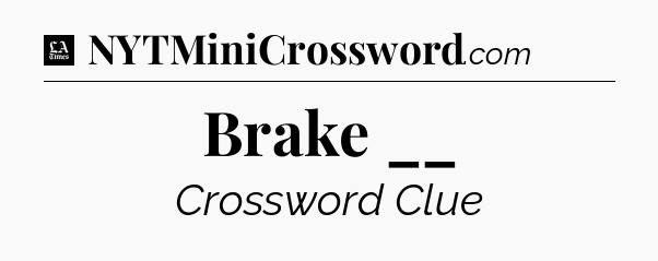 Brake __ - LA Times Crossword