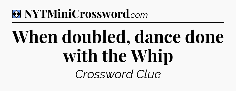 Solution: When doubled, dance done with the Whip - NYT Mini Crossword