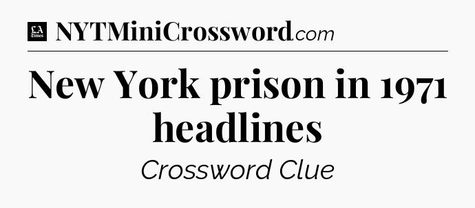 New York prison in 1971 headlines - LA Times Crossword