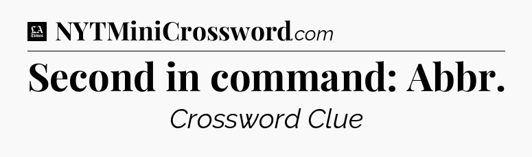 Second in command: Abbr - LA Times Crossword