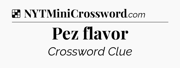 Solution: Pez flavor - NYT Crossword