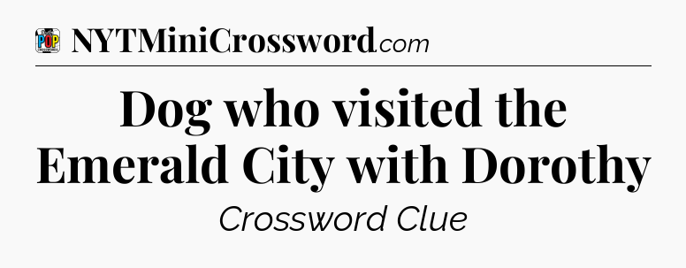 Dog who visited the Emerald City with Dorothy Crossword Clue