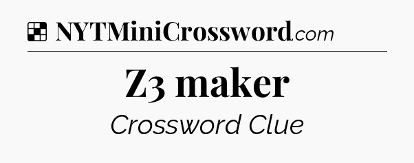 Solution: Z3 maker - NYT Crossword