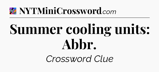 Summer cooling units: Abbr Crossword Clue