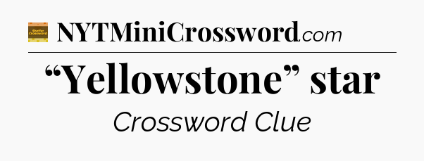 “Yellowstone” star - Eugene Sheffer Crossword