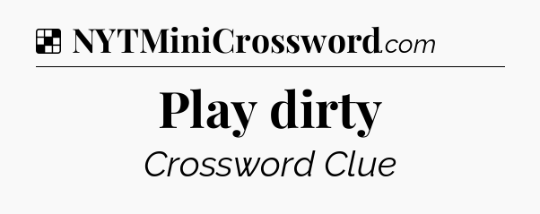 Solution: Play dirty - NYT Crossword