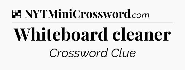 Solution: Whiteboard cleaner - NYT Crossword
