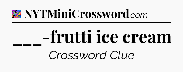 ___-frutti ice cream Crossword Clue