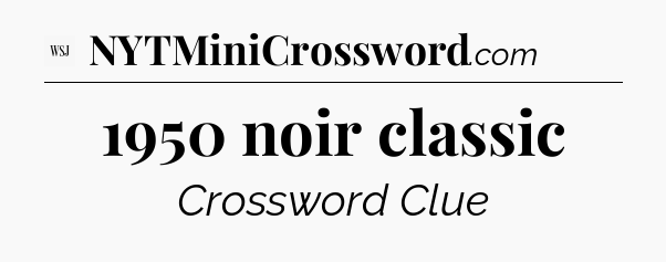 1950 noir classic - WSJ Crossword