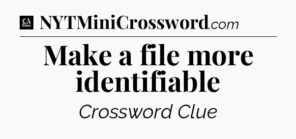 Make a file more identifiable - LA Times Crossword