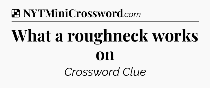 Solution: What a roughneck works on - NYT Crossword