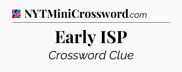 Early ISP Crossword Clue