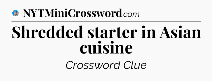 Shredded starter in Asian cuisine Crossword Clue