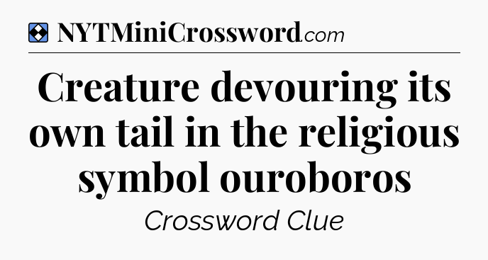 Solution: Creature devouring its own tail in the religious symbol ouroboros - NYT Mini Crossword
