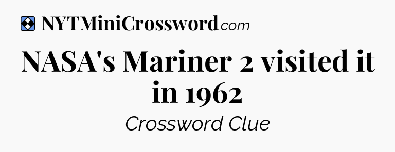 Solution: NASA's Mariner 2 visited it in 1962 - NYT Mini Crossword