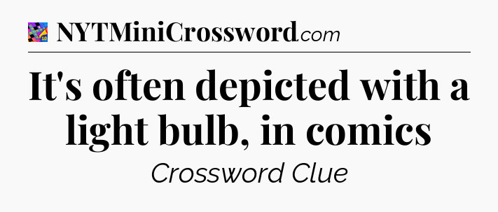 It's often depicted with a light bulb, in comics Crossword Clue