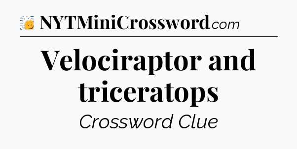 Velociraptor and triceratops - 7 Little Words