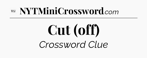 Cut (off) - WSJ Crossword