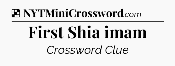 Solution: First Shia imam - NYT Crossword