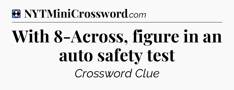 Solution: With 8-Across, figure in an auto safety test - NYT Mini Crossword