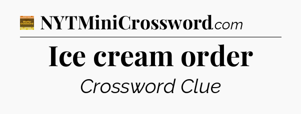 Ice cream order - Eugene Sheffer Crossword
