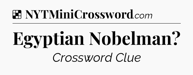 Solution: Egyptian Nobelman - NYT Crossword