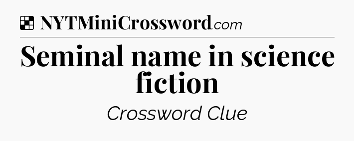Solution: Seminal name in science fiction - NYT Crossword
