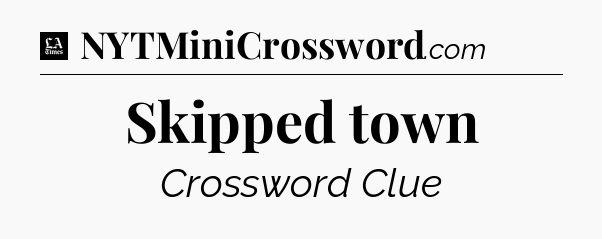 Skipped town - LA Times Crossword