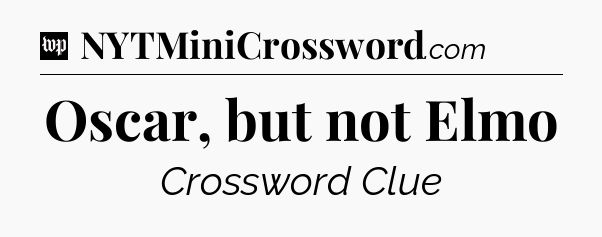Oscar, but not Elmo Crossword Clue