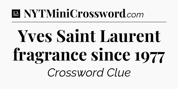 Yves Saint Laurent fragrance since 1977 - LA Times Crossword