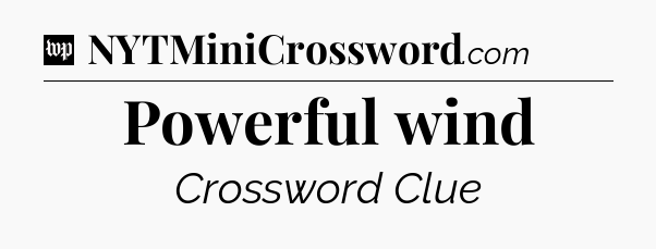 Powerful wind Crossword Clue