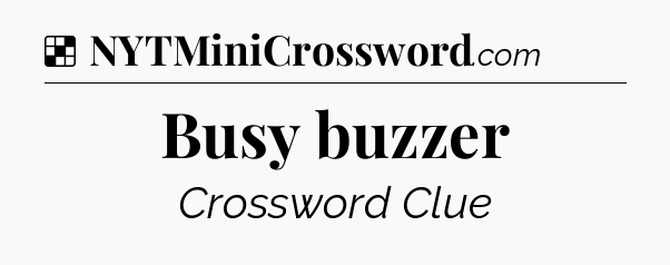 Solution: Busy buzzer - NYT Crossword