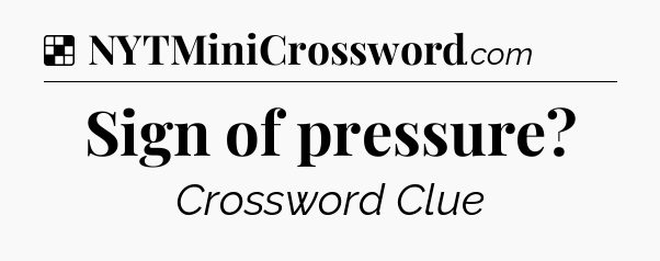 Solution: Sign of pressure - NYT Crossword