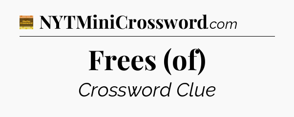 Frees (of) - Eugene Sheffer Crossword