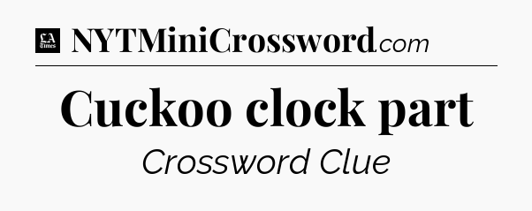 Cuckoo clock part - LA Times Crossword